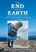 The End of the Earth: Still More Stories of Caminos  Book Three by <mark>Dr. Guylene Gigi Tree</mark>