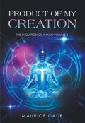 Product of My Creation: The Evolution of Man, Volume 2 by <mark>Maurice Cade</mark>