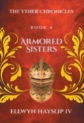 The Yther Chronicles - Book 4 Armored Sisters by <mark>Ellwyn Hayslip</mark> IV
