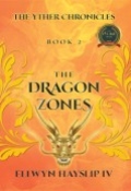 The Yther Chronicles - Book 2  THE DRAGON ZONES by <mark>Ellwyn Hayslip</mark> IV