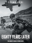 Eighty Years Later: The True Story of Private Frank Acri and Private First Class Peter A Acquisto--Two Unlikely Heroes of World War II