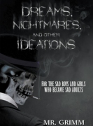 DREAMS, NIGHTMARES, AND OTHER IDEATIONS : FOR THE SAD BOYS AND GIRLS WHO BECAME SAD ADULTS