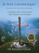 Je Suis Catholique/ : Théologie de et pour l'homme ordinaire Catholique dans le monde globalisé Les défis dangereux des idéologies