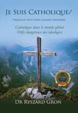 Je Suis Catholique/ : Théologie de et pour l'homme ordinaire Catholique dans le monde globalisé Les défis dangereux des idéologies