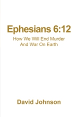Ephesians 6:12 How We Will End Murder And War On Earth